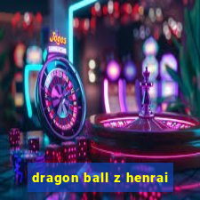 dragon ball z henrai